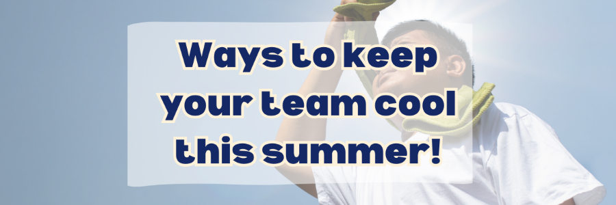 Ways to Keep Your Team Cool this Summer